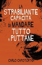 La strabiliante capacita di mandare tutto a puttane di Carlo Capotorto, 2019