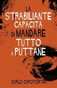 La strabiliante capacita di mandare tutto a puttane di Carlo Capotorto, 2019