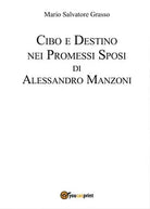 Cibo e destino nei Promessi Sposi di Alessandro Manzoni di Mario Salvatore Gras