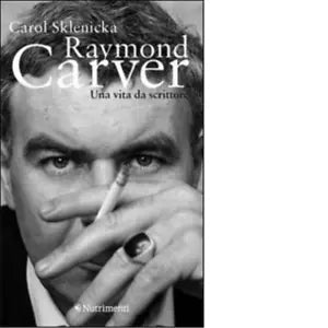 Raymond Carver Una vita da scrittore di Carol Sklenicka
