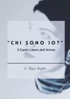 Chi sono io Il Canto Libero dell Anima di Alessia Bigatin