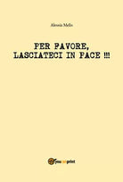 Per favore, lasciateci in pace!!! - Alessia Melis, 2018, Youcanprint