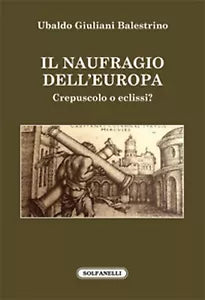 IL NAUFRAGIO DELL’EUROPA Crepuscolo o eclissi? di Ubaldo Giuliani Balestrino
