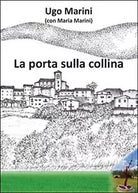 La porta sulla collina di Ugo Marini, Maria Marini, 2016, Youcanprint