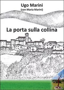 La porta sulla collina di Ugo Marini, Maria Marini, 2016, Youcanprint