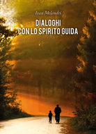 Dialoghi con lo Spirito Guida di Ivan Melandri, 2018, Youcanprint