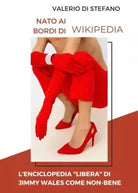 Nato ai bordi di Wikipedia L enciclopedia liber di Jimmy Wales come non