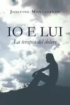 Io e Lui La terapia del dolore di Josefine Montesanto