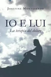 Io e Lui La terapia del dolore di Josefine Montesanto
