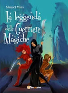 La leggenda delle guerriere magiche di Manuel Mura, 2018, Youcanprint