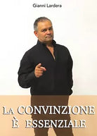 La convinzione e essenziale di Gianni Lardera, 2016, Youcanprint