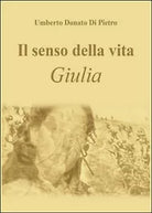 Il senso della vita. Giulia di Umberto Donato Di Pietro, 2016, Youcanprint