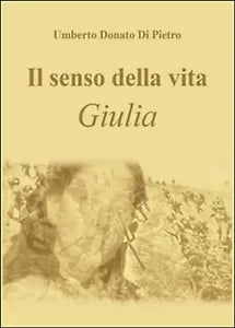Il senso della vita. Giulia di Umberto Donato Di Pietro, 2016, Youcanprint