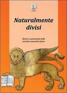 Naturalmente divisi. Storia e autonomia delle antiche comunita alpine