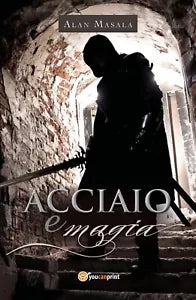 Acciaio e magia di Alan Masala, 2019, Youcanprint