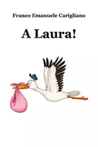 A Laura! di Franco Emanuele Carigliano, 2018, Youcanprint