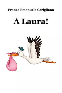 A Laura! di Franco Emanuele Carigliano, 2018, Youcanprint