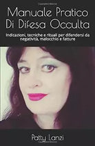 Manuale Pratico Di Difesa Occulta: Indicazioni, tecniche e rituali per difenders