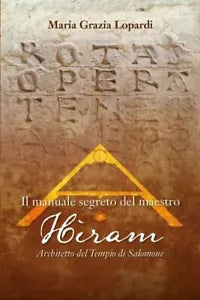 Il manuale segreto del Maestro Hiram Architetto del Tempio di Salomone di Maria