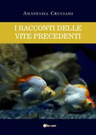 I racconti delle vite precedenti di Anastasia Cruciani, 2020, Youcanprint