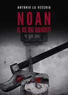 Noan, il re dei banditi di Antonio La Vecchia, 2019, Youcanprint