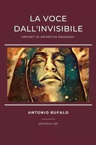 La Voce dall Invisibile Appunti di un antica saggezza di Antonio Bufalo