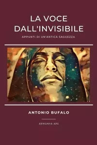 La Voce dall Invisibile Appunti di un antica saggezza di Antonio Bufalo