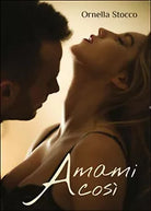 Amami cosi di Ornella Stocco, 2016, Youcanprint