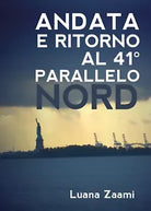 Andata e ritorno al 41° parallelo nord di Luana Zaami, 2019, Youcanprint