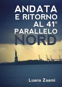 Andata e ritorno al 41° parallelo nord di Luana Zaami, 2019, Youcanprint