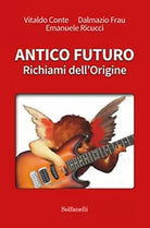 ANTICO FUTURO Richiami dell’Origine di Vitaldo Conte, Dalmazio Frau, E. Ricucci