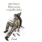 Birra scura e cipolle dolci Libro di John Cheever
