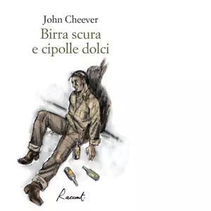 Birra scura e cipolle dolci Libro di John Cheever