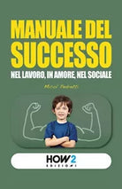 Manuale del successo. Nel lavoro, in amore, nel sociale, Micol Pedretti, 2016