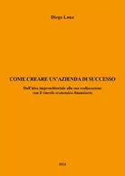 Come creare un’azienda di successo di Diego Lana, 2021, Youcanprint