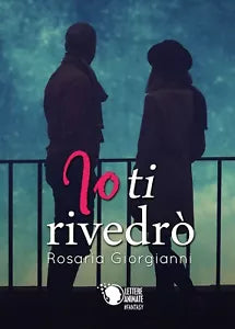 Io ti rivedro di Rosaria Giorgianni, 2018, Lettere Animate