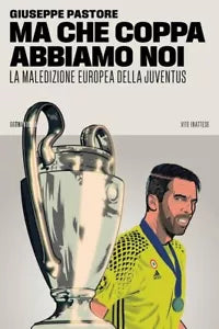 Ma che Coppa abbiamo noi La maledizione europea della Juventus di Giuseppe Pas