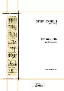 Tre mottetti per doppio coro di Stefano Felis, 2017, Youcanprint