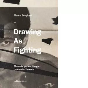 Drawing as fighting Manuale per un disegno da combattimento di Marco Bongiorni