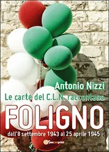 Le carte del C.L.N. raccontano Foligno, di Antonio Nizzi, 2015, Youcanprint