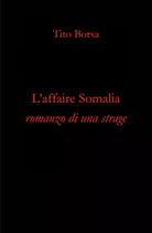 L’affaire Somalia. Romanzo di una strage di Tito Borsa, 2020, Youcanprint