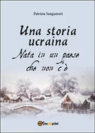 Una storia ucraina. Nata in un paese che non c’e di Patrizia Sanguineti, 2015