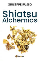 Shiatsu alchemico. Trasforma in oro quel che tocchi di Giuseppe Russo, 2020, Y