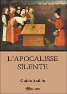 L’apocalisse silente di Guido Araldo, 2016, Youcanprint