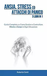 Ansia Stress ed Attacchi di Panico 3 Libri in 1 Guida Completa su Come Gestire