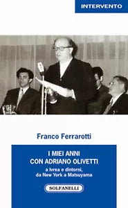 I MIEI ANNI CON ADRIANO OLIVETTI di Franco Ferrarotti, Solfanelli Edizioni