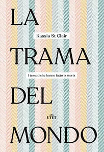 La trama del mondo I tessuti che hanno fatto la storia