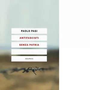 ANTIFASCISTI SENZA PATRIA di PAOLO PASI