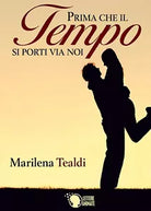 Prima che il tempo si porti via noi di Marilena Tealdi