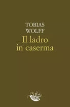 Il ladro in caserma di Tobias Wolff